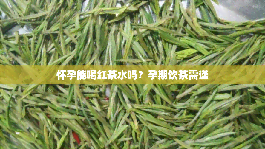 怀孕能喝红茶水吗？孕期饮茶需谨