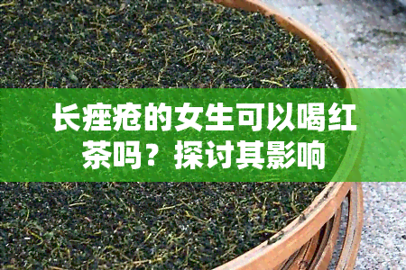 长痤疮的女生可以喝红茶吗？探讨其影响