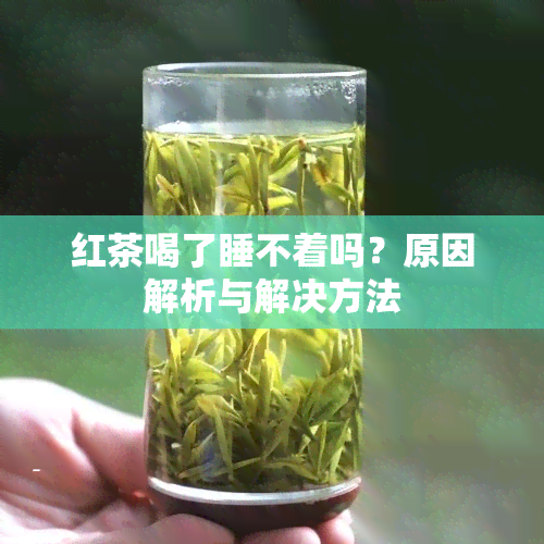 红茶喝了睡不着吗？原因解析与解决方法