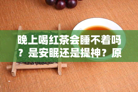 晚上喝红茶会睡不着吗？是安眠还是提神？原因解析