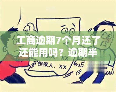 工商逾期7个月还了还能用吗？逾期半年、三个月会有何影响？