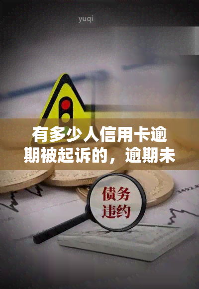 有多少人信用卡逾期被起诉的，逾期未还信用卡的人数：你可能不知道多少人因此被告上法庭