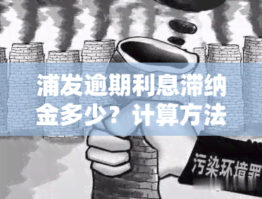 浦发逾期利息滞纳金多少？计算方法与金额解析