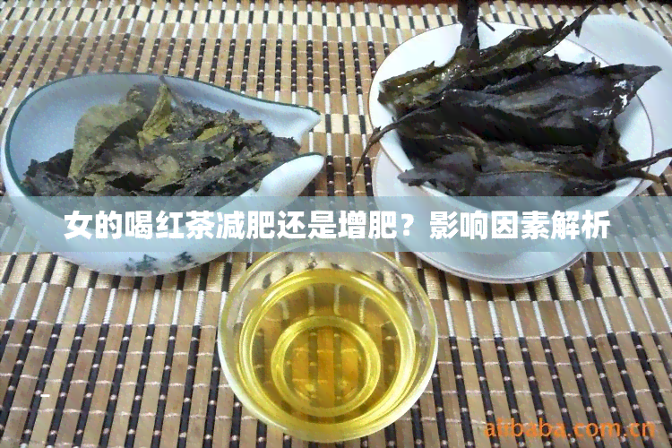 女的喝红茶减肥还是增肥？影响因素解析