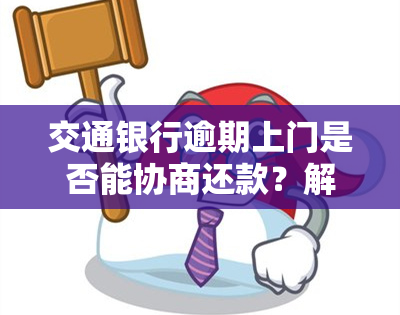 交通银行逾期上门是否能协商还款？解决方案探讨