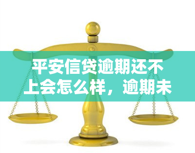 平安信贷逾期还不上会怎么样，逾期未还平安信贷的后果是什么？