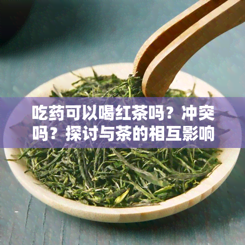 吃可以喝红茶吗？冲突吗？探讨与茶的相互影响