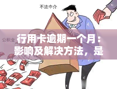 行用卡逾期一个月：影响及解决方法，是否会上？