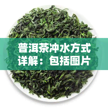 普洱茶冲水方式详解：包括图片展示和详细步骤