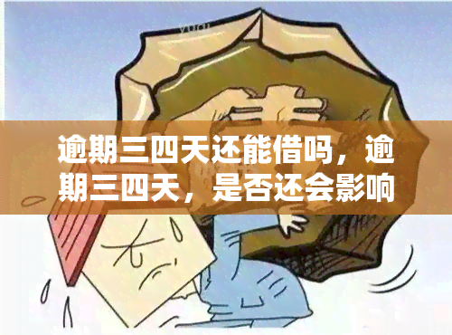 逾期三四天还能借吗，逾期三四天，是否还会影响再次借款？