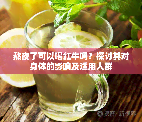 熬夜了可以喝红牛吗？探讨其对身体的影响及适用人群