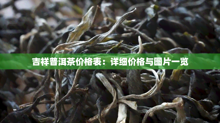 吉祥普洱茶价格表：详细价格与图片一览