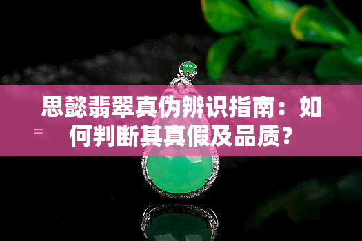 思懿翡翠真伪辨识指南：如何判断其真假及品质？