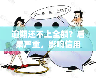 逾期还不上全额？后果严重，影响信用！为何无法还款进账？解决方案在此！