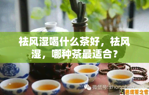 祛风湿喝什么茶好，祛风湿，哪种茶最适合？