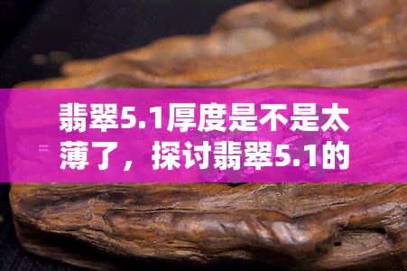 翡翠5.1厚度是不是太薄了，探讨翡翠5.1的厚度是否过薄？