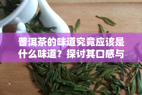 普洱茶的味道究竟应该是什么味道？探讨其口感与特征