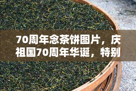 70周年念茶饼图片，庆祖国70周年华诞，特别献上念茶饼高清大图