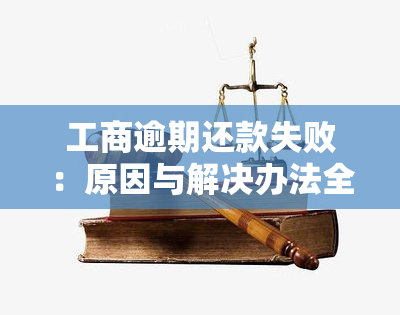 工商逾期还款失败：原因与解决办法全解析