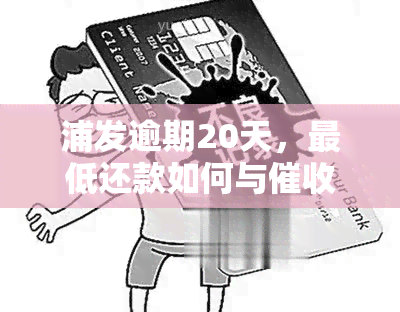 浦发逾期20天，更低还款如何与协商？