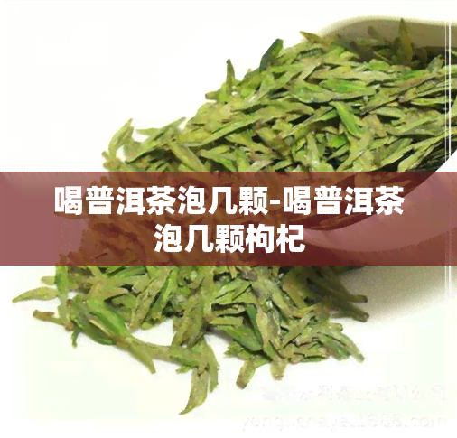 喝普洱茶泡几颗-喝普洱茶泡几颗枸杞