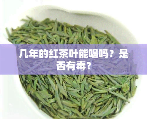 几年的红茶叶能喝吗？是否有？