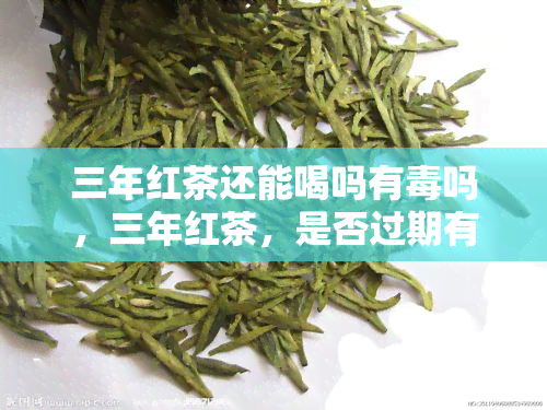 三年红茶还能喝吗有吗，三年红茶，是否过期有？专家解析