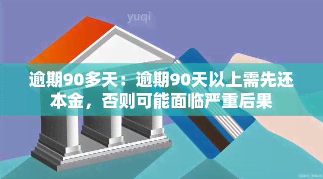 逾期90多天：逾期90天以上需先还本金，否则可能面临严重后果