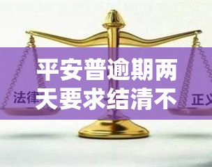 平安普逾期两天要求结清不去会有什么后果？已逾期两个月，人员上门，该如何应对？