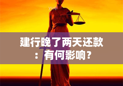 建行晚了两天还款：有何影响？