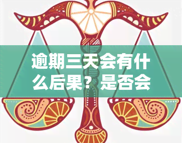 逾期三天会有什么后果？是否会影响使用和？