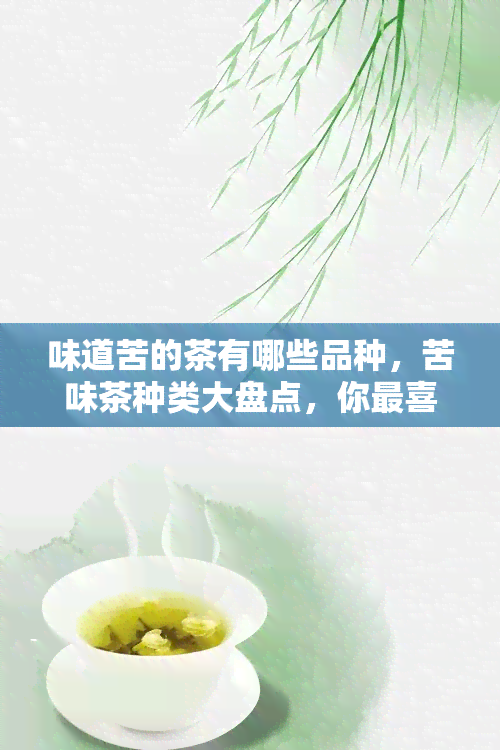 味道苦的茶有哪些品种，苦味茶种类大盘点，你最喜欢哪一种？