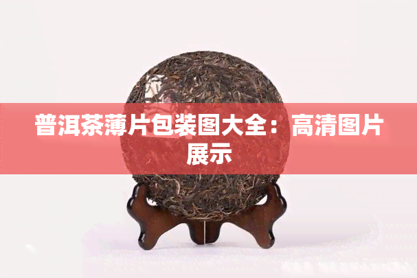 普洱茶薄片包装图大全：高清图片展示