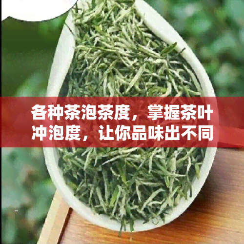 各种茶泡茶度，掌握茶叶冲泡度，让你品味出不同茶的独特风味！