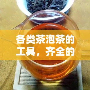 各类茶泡茶的工具，齐全的泡茶工具，让您的茶饮更加美味！