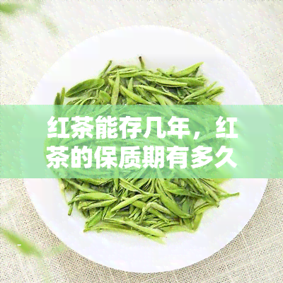 红茶能存几年，红茶的保质期有多久？