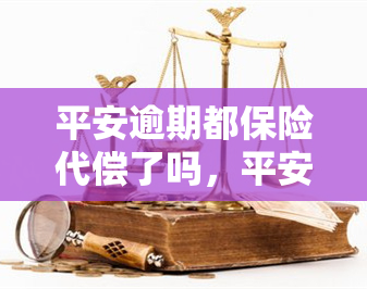 平安逾期都保险代偿了吗，平安逾期是否都被保险代偿？答案在这里！