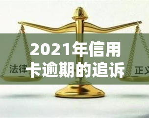 2021年信用卡逾期的追诉期限：立案新标准