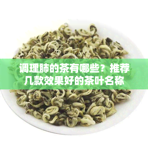 调理肺的茶有哪些？推荐几款效果好的茶叶名称