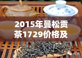 2015年曼松贡茶1729价格及相关资讯