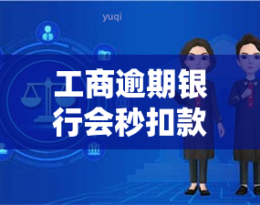 工商逾期银行会秒扣款吗？真实情况是什么？是否会扣其他卡的钱？