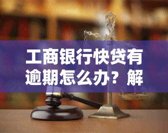 工商银行快贷有逾期怎么办？解决方案全解析