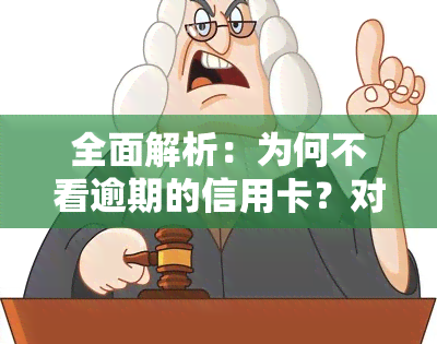 全面解析：为何不看逾期的信用卡？对信用有何影响？