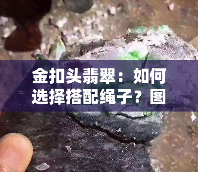 金扣头翡翠：如何选择搭配绳子？图文/视频教程