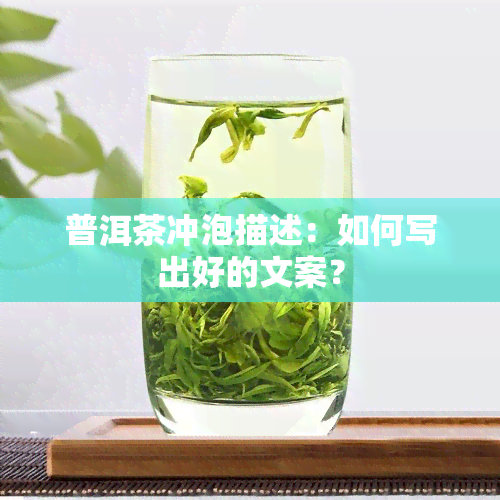 普洱茶冲泡描述：如何写出好的文案？