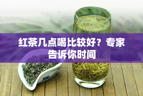 红茶几点喝比较好？专家告诉你时间