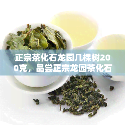 正宗茶化石龙园几棵树200克，品尝正宗龙园茶化石，200克装，尽享原生态口感