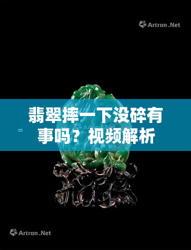 翡翠摔一下没碎有事吗？视频解析