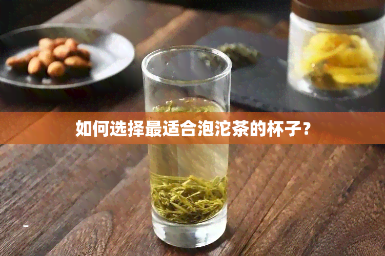 如何选择最适合泡沱茶的杯子？