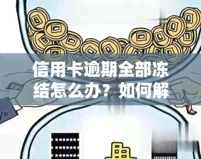 信用卡逾期全部冻结怎么办？如何解冻及避免再次发生